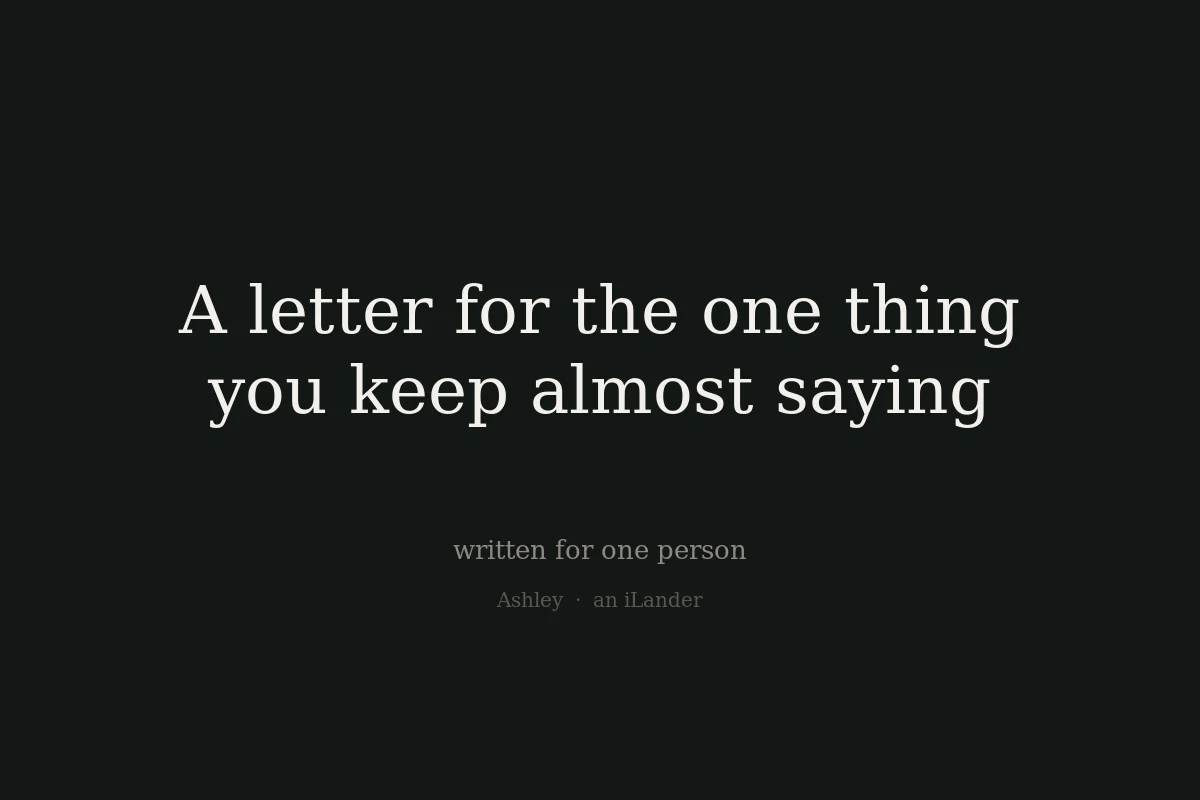 A letter for the one thing you keep almost saying
